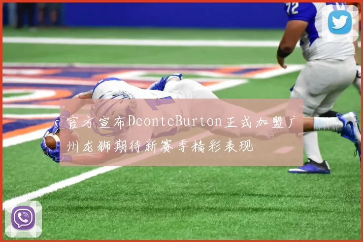官方宣布DeonteBurton正式加盟广州龙狮期待新赛季精彩表现