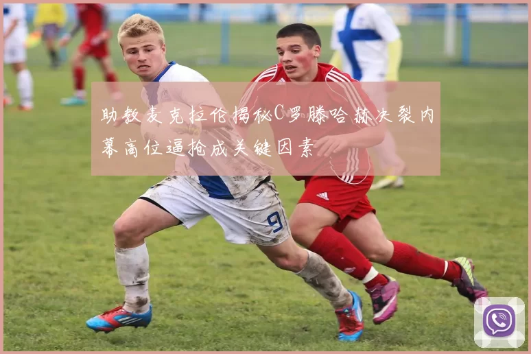 助教麦克拉伦揭秘C罗滕哈赫决裂内幕高位逼抢成关键因素