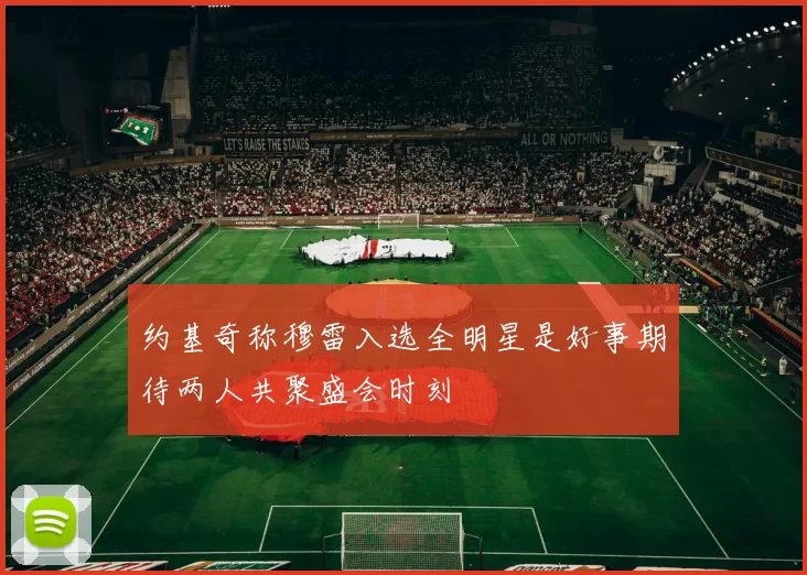 约基奇称穆雷入选全明星是好事期待两人共聚盛会时刻