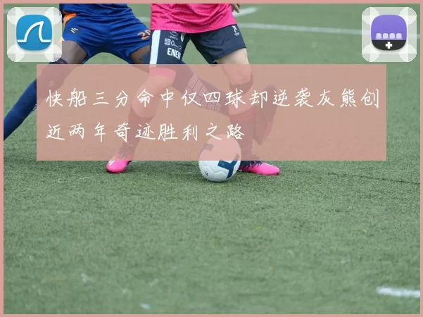 快船三分命中仅四球却逆袭灰熊创近两年奇迹胜利之路