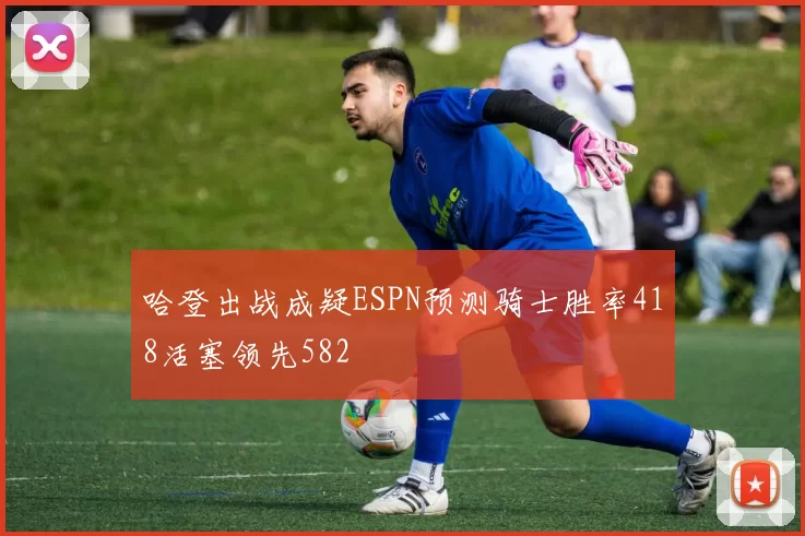 哈登出战成疑ESPN预测骑士胜率418活塞领先582